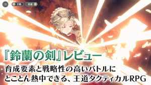 『鈴蘭の剣』レビュー。スキルを組み換えることでキャラクターは千差万別の輝きを放つ。タクティクスRPG初心者も安心のいつでもやり直せるシステムも搭載でとことん熱中できる1作