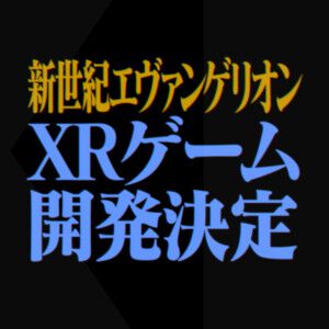 『新世紀エヴァンゲリオン』の新作XRゲームが開発決定。アニメ全26話をベースとした3部作を予定