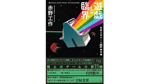 ゲームSF小説『遊戯と臨界』本日（3/19）発売。ゲーム愛が深すぎる作家・赤野工作が紡ぐ、ゲームにまつわる想像力の臨界に挑む11編