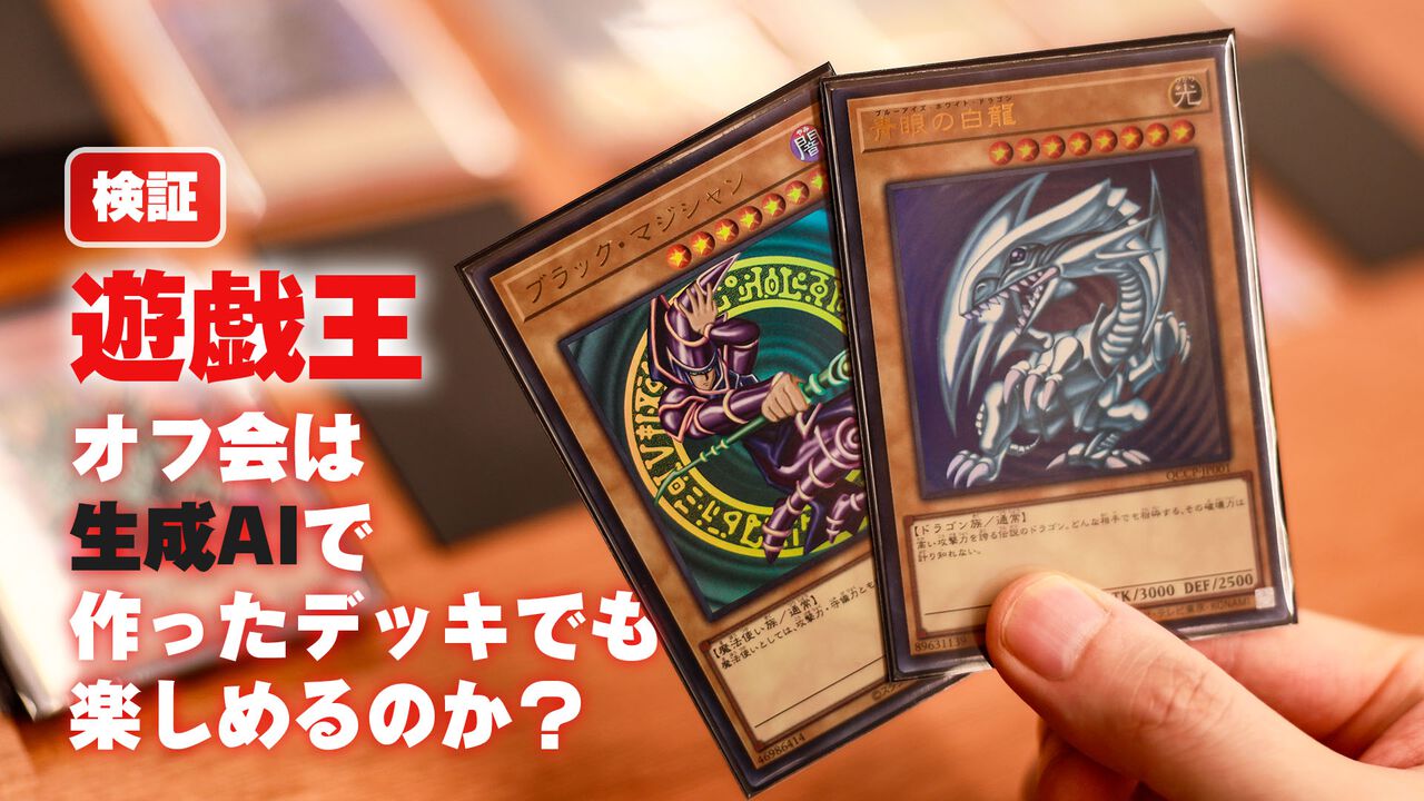 『遊戯王』オフ会は生成AIで作ったデッキでも楽しめるのか? 検証したらすごく楽しかった。