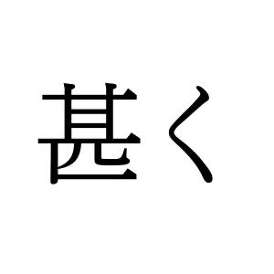 【難読漢字】平仮名だと時々見かける？ “甚く”、何と読む？