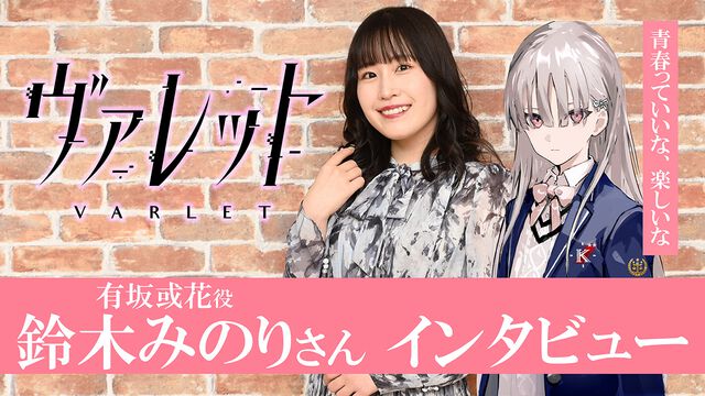 『ヴァレット／VARLET』鈴木みのりさん（有坂或花役）インタビュー。キラキラした青春体験と魅力的なキャラクターたちが注目ポイント。OPテーマやキャラソンの収録エピソードも