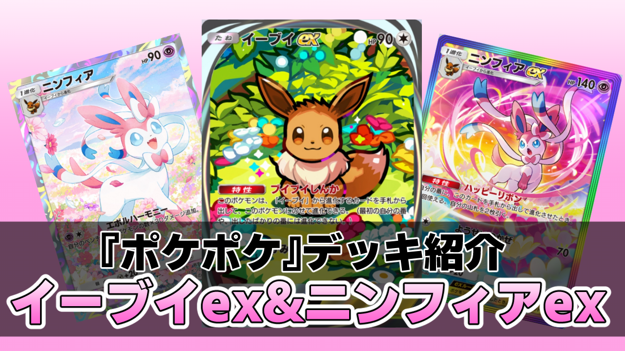 『ポケポケ』イーブイex&ニンフィアexデッキ紹介。ニンフィアのドロ―効果で安定感抜群! かわいくて強いブイズデッキ【最強を目指すおすすめデッキ】