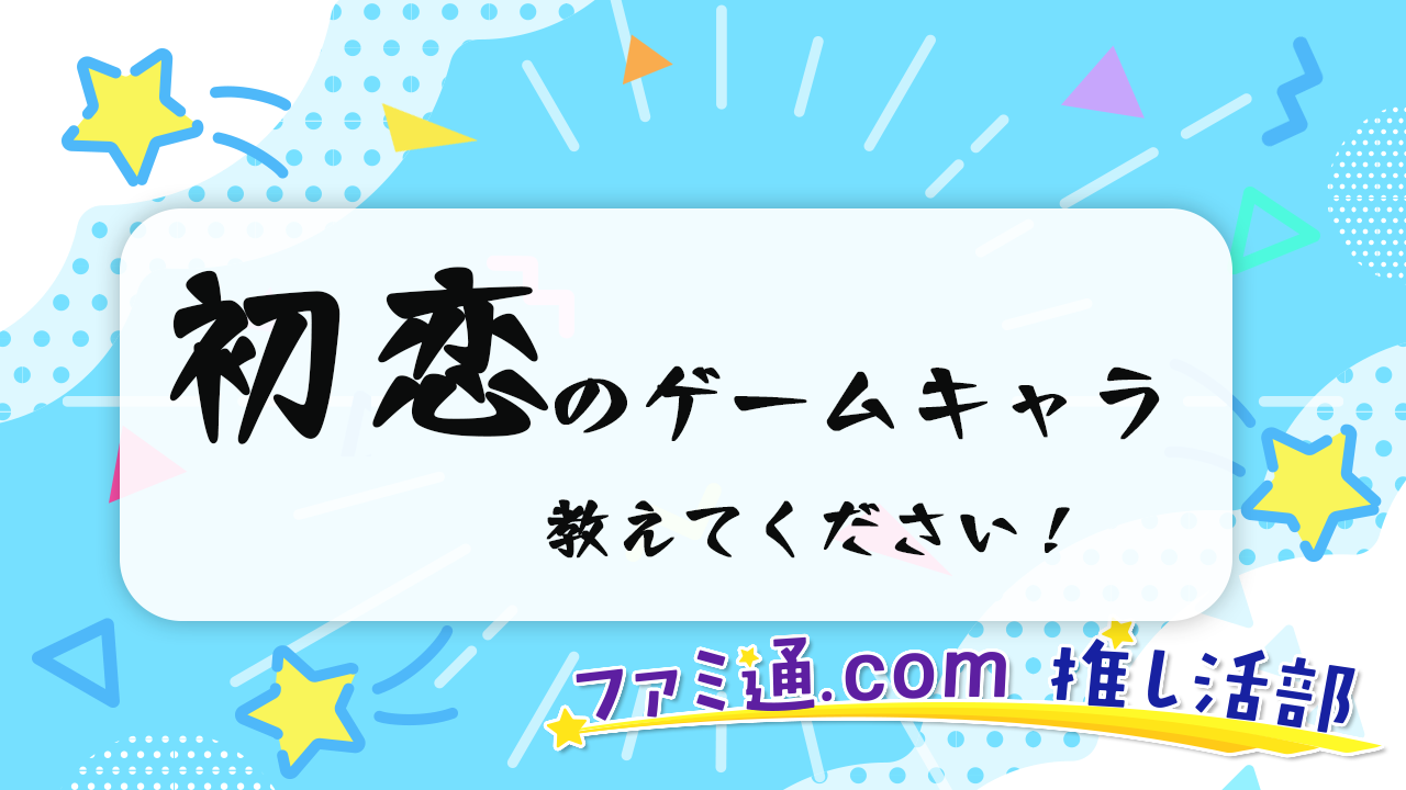 【アンケート】あなたの“初恋ゲームキャラ”は誰ですか？　胸がどきどきして、画面にくぎ付けになったあの頃のこと教えて！