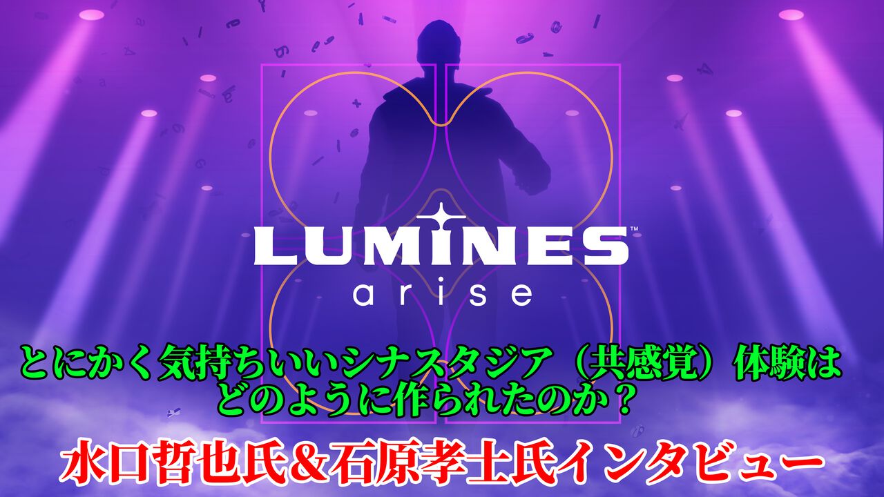 『ルミネス アライズ』とにかく気持ちいいシナスタジア（共感覚）体験はどのように作られたのか。水口哲也氏＆石原孝士氏インタビュー