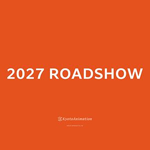 京都アニメーションが映像“2027 ROADSHOW”を5月11日11:59にプレミア公開。タイトル予想で期待高まる