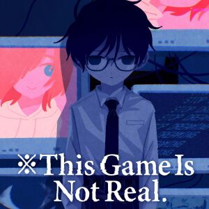 『※This Game Is Not Real.』