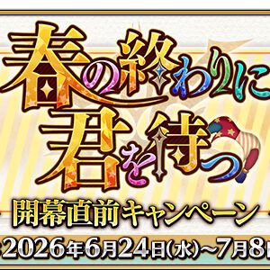 『FGO』特別なログボ、強化大成功率2倍などのキャンペーン＆ピックアップ召喚で“春の終わりに君を待つ”開幕に備えよう