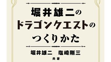 書籍『堀井雄二のドラゴンクエストのつくりかた』が7/17発売。“物語は魔王から考える”など堀井氏が培ってきたゲーム作りのノウハウが満載