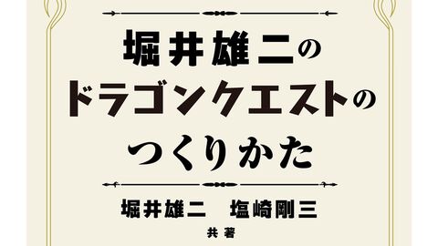 書籍『堀井雄二のドラゴンクエストのつくりかた』が7/17発売。“物語は魔王から考える”など堀井氏が培ってきたゲーム作りのノウハウが満載