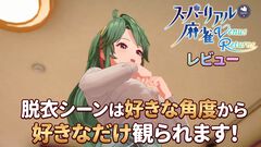 『スーパーリアル麻雀VR』レビュー。女の子の仕草にドキっとしちゃう俺（倍くらい生きてるのに）。VR機器ナシでも好きな角度から脱衣が鑑賞できるって知ってた？