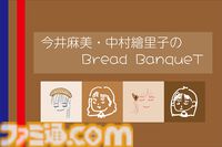 今井麻美さんと中村繪里子さんによる番組“Bread BanqueT”の第2回イベントが9月8日に開催。チケット販売も実施中
